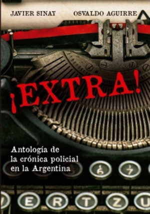 EXTRA. ANTOLOGIA DE LA CRONICA POLICIAL EN ARGENTINA