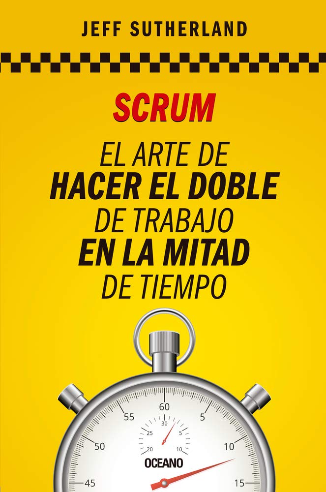 SCRUM. EL ARTE DE HACER EL DOBLE DE TRABAJO EN LA MITAD DE TIEMPO
