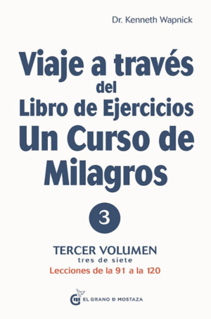 VIAJE A TRAVES DEL LIBRO DE EJERCICIOS DE UN CURSO DE MILAGROS VOL III. LECCIONES DE LA 91 A LA 120