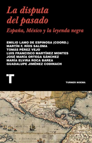 LA DISPUTA DEL PASADO. ESPAÑA, MEXICO Y LA LEYENDA NEGRA