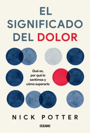 EL SIGNIFICADO DEL DOLOR. QUE ES, POR QUE LO SENTIMOS Y COMO SUPERARLO